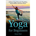 Yoga for Beginners: 60 Basic Yoga Poses for Flexibility, Stress Relief, and Inner Peace - Paperback