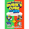 How To Solve A Rubik's Cube For Kids: Value Edition: The Easiest Way Possible To Solve The 2x2 AND 3x3 Rubik's Cube, With Colored Illustrations! - Paperback