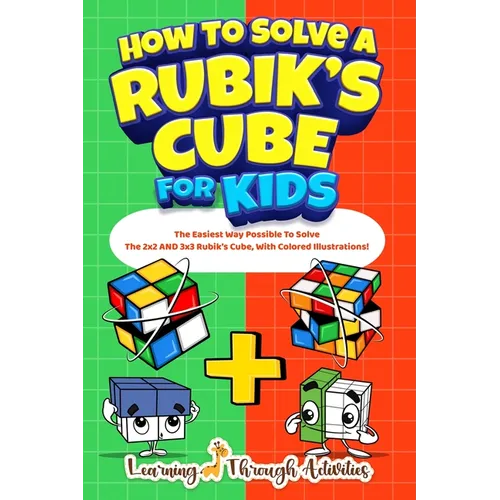 How To Solve A Rubik's Cube For Kids: Value Edition: The Easiest Way Possible To Solve The 2x2 AND 3x3 Rubik's Cube, With Colored Illustrations! - Paperback