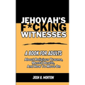 Jehovah's F*cking Witnesses: A Book For Adults About Religious Trauma, Mental Health, and How to Move On - Paperback