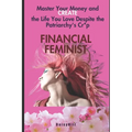 Financial Feminist: Master Your Money and Create the Life You Love Despite the Patriarchy's Cr*p - Paperback