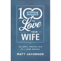 100 Ways to Love Your Wife: The Simple, Powerful Path to a Loving Marriage - Paperback