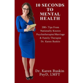 10 Seconds To Mental Health: 200+ Tips From Nationally Known Psychotherapist/Marriage & Family Therapist Dr. Karen Ruskin - Paperback