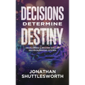 Decisions Determine Destiny: Developing a Million Dollar Decision Making System - Paperback