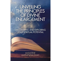 Unveiling the Principles of Divine Enlargement: Discovering and Exploring Your Spiritual Potential - Paperback