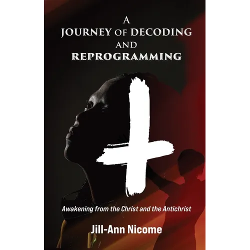 A Journey of Decoding and Reprogramming: Awakening from the Christ and the Antichrist - Paperback