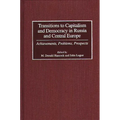 Transitions to Capitalism and Democracy in Russia and Central Europe: Achievements, Problems, Prospects - Hardcover