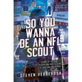 So You Wanna Be An NFL Scout: Stories of the draft, players and over 30 years of traveling on the road - Paperback