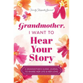 Grandmother, I Want to Hear Your Story: A Grandmother's Guided Journal to Share Her Life & Her Love - Hardcover