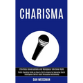 Charisma: Public Speaking Guide on How to Talk to Anyone by Improving Social Intelligence Skills & Build Persuasive Relationship - Paperback