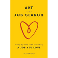 Art of the Job Search: A Step-By-Step Guide to Finding a Job You Love - Paperback