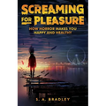 Screaming for Pleasure: How Horror Makes You Happy And Healthy - Paperback