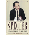 Arlen Specter: Scandals, Conspiracies, and Crisis in Focus - Hardcover