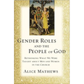 The Gender Roles and the People of God: Rethinking What We Were Taught about Men and Women in the Church - Paperback