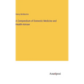 A Compendium of Domestic Medicine and Health-Adviser - Hardcover