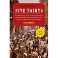 Five Points: The 19th Century New York City Neighborhood That Invented Tap Dance, Stole Elections, and Became the World's Most Notorious Slum - Paperback