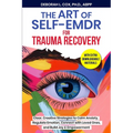 The Art of Self-EMDR for Trauma Recovery: Clear, Creative Strategies to Calm Anxiety, Regulate Emotion, Connect with Loved Ones, and Build Joy & Empow - Paperback