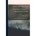 History of the Yakima Valley, Washington; Comprising Yakima, Kittitas, and Benton Counties ..; Volume 1 - Paperback
