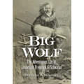 Big Wolf - The Adventurous Life of Lieutenant Frederick G. Schwatka - Hardcover