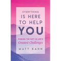 Everything Is Here to Help You: Finding the Gift in Life's Greatest Challenges - Paperback