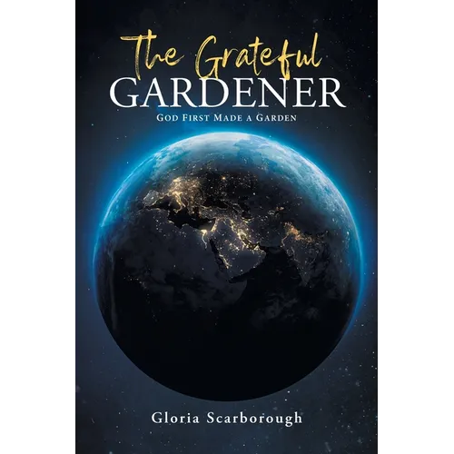 The Grateful Gardener: God First Made a Garden - Paperback