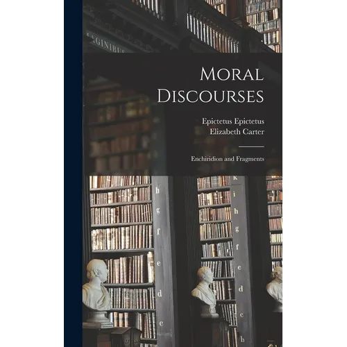 Moral Discourses; Enchiridion and Fragments - Hardcover
