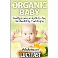 Organic Baby: Healthy, Homemade, Gluten Free, Toddler & Baby Food Recipes - Paperback