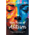 Her Face of Autism: A Guide for Late-Diagnosed Women Exploring Identity, Sexuality, and Well-Being - Paperback