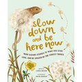 Slow Down and Be Here Now: More Nature Stories to Make You Stop, Look, and Be Amazed by the Tiniest Things - Hardcover
