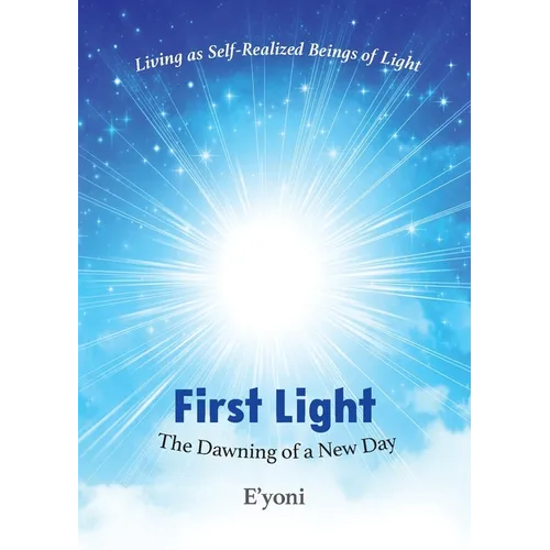 First Light: The Dawning of a New Day Living as Self-Realized Beings of Light - Paperback