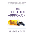 The Keystone Approach: Healing Arthritis and Psoriasis by Restoring the Microbiome - Paperback