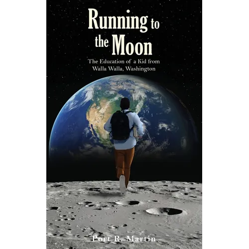 Running to the Moon: The Education of a Kid from Walla Walla, Washington - Paperback