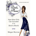 Bitch? Please!: How Nice Girls Can Succeed in a Bitch's World - Hardcover