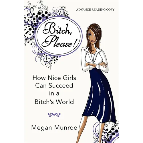 Bitch? Please!: How Nice Girls Can Succeed in a Bitch's World - Hardcover
