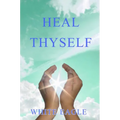 Heal Thyself: The Key to Spiritual Healing and Health in Mind and Body - Paperback
