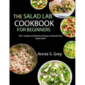 The Salad Lab Cookbook for Beginners: 100+ Simple and Delicious Recipes to Elevate Your Salad Game - Paperback