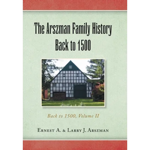 The Arszman Family History Back to 1500 Vol.2: Back to 1500, Volume Ii - Hardcover