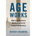 Age Works: What Corporate America Must Do to Survive the Graying of the Workforce - Paperback