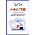Data Analysis: The Fundamentals Of Smart Data Analysis - Paperback