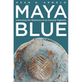 Maya Blue: Unlocking the Mysteries of an Ancient Pigment - Paperback