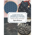 A Guide Book for Beginners to Crafting Japanese Quilt Patterns: Sashiko and DIY Techniques - Paperback
