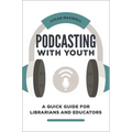 Podcasting with Youth: A Quick Guide for Librarians and Educators - Paperback