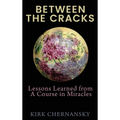 Between the Cracks: Lessons Learned from A Course in Miracles - Hardcover