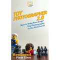 Toy Photographer 2.0: How to Take Your Lego Toy Photography to the Next Level - Paperback