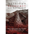 Arizona's Deadliest Gunfight: Draft Resistance and Tragedy at the Power Cabin, 1918 - Hardcover
