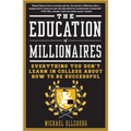 The Education of Millionaires: Everything You Won't Learn in College about How to Be Successful - Paperback