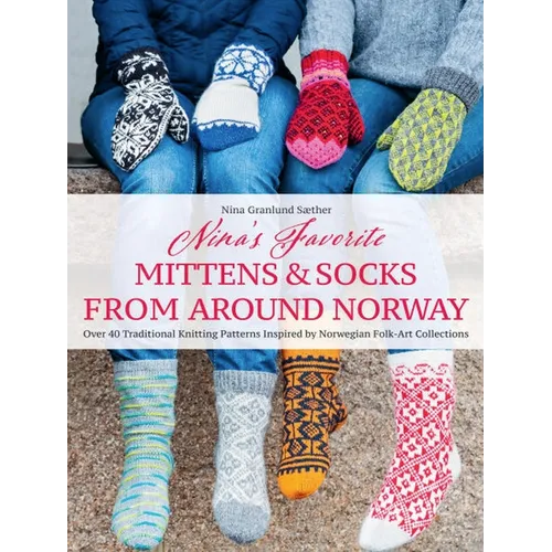 Nina's Favorite Mittens and Socks from Around Norway: Over 40 Traditional Knitting Patterns Inspired by Norwegian Folk-Art Collections - Hardcover