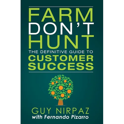 Farm Don't Hunt: The Definitive Guide to Customer Success - Paperback