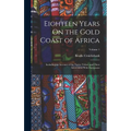 Eighteen Years On the Gold Coast of Africa: Including an Account of the Native Tribes, and Their Intercourse With Europeans; Volume 1 - Hardcover