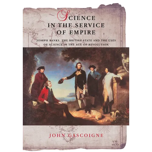 Science in the Service of Empire: Joseph Banks, the British State and the Uses of Science in the Age of Revolution - Paperback